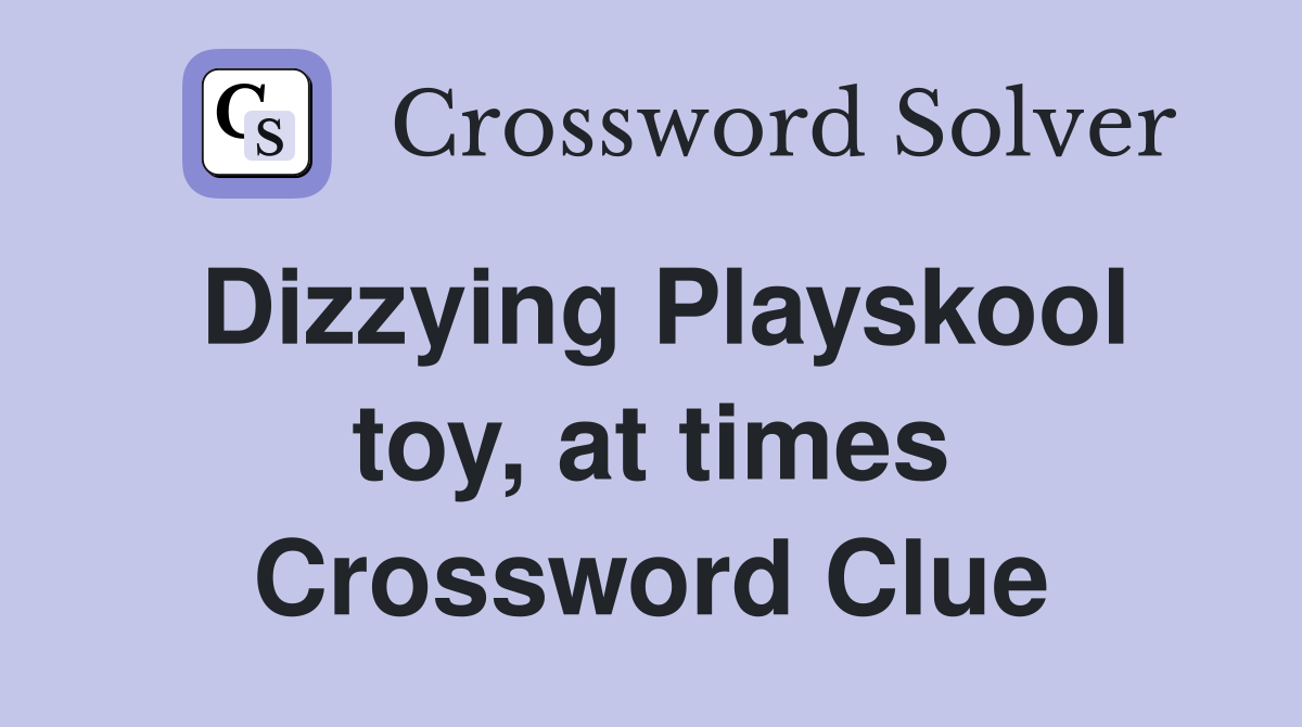 Dizzying Playskool toy, at times Crossword Clue