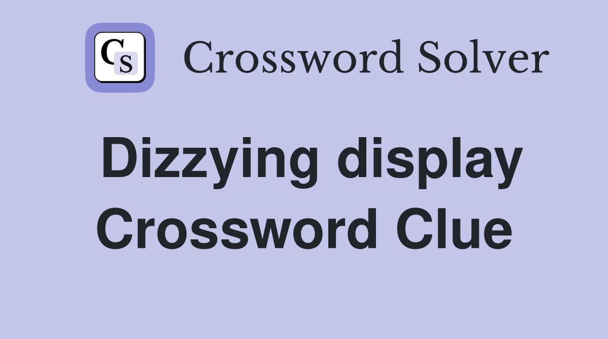 Dizzying display Crossword Clue