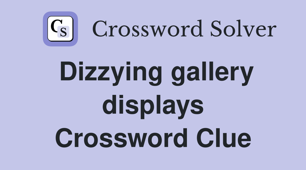 Dizzying gallery displays Crossword Clue