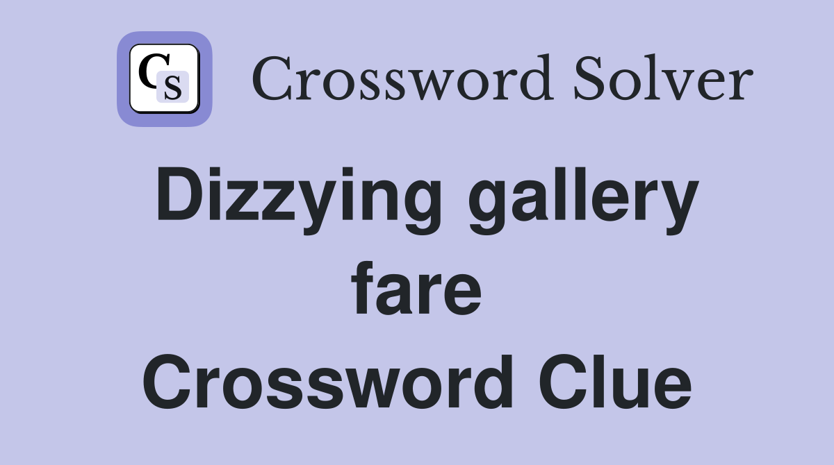 Dizzying gallery fare Crossword Clue