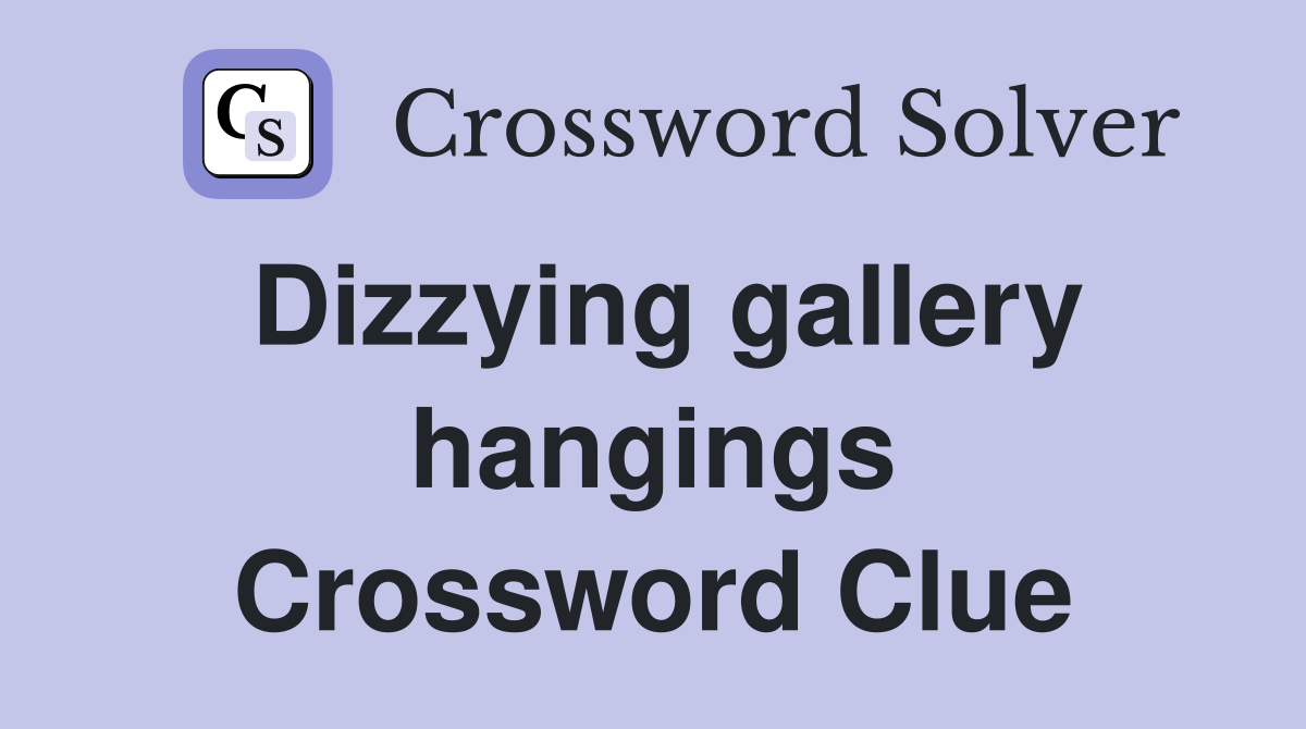 Dizzying gallery hangings Crossword Clue
