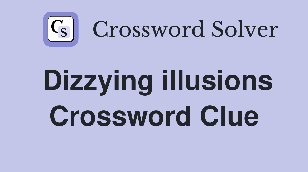 Dizzying illusions Crossword Clue