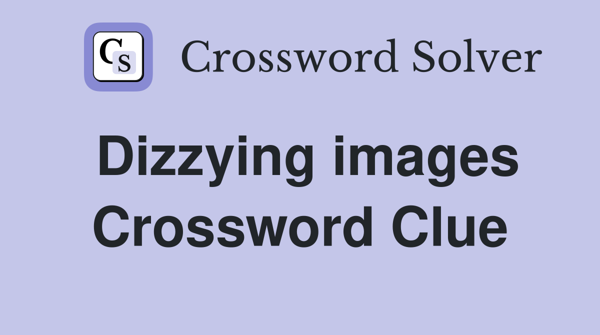 Dizzying images Crossword Clue