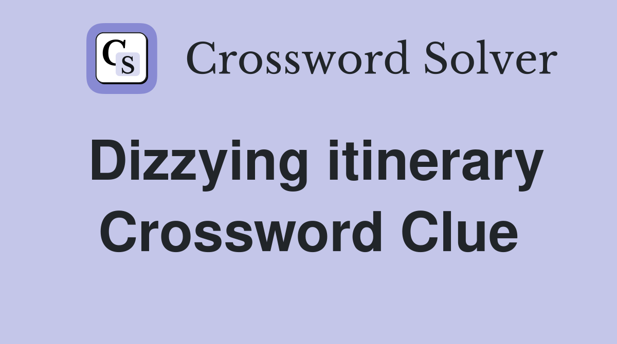 Dizzying itinerary Crossword Clue