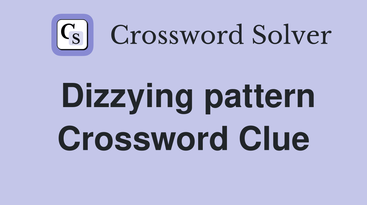 Dizzying pattern Crossword Clue