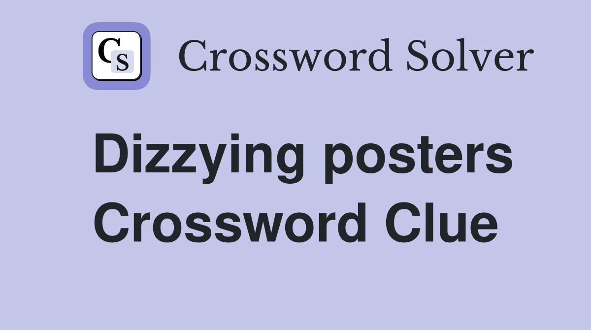 Dizzying posters Crossword Clue