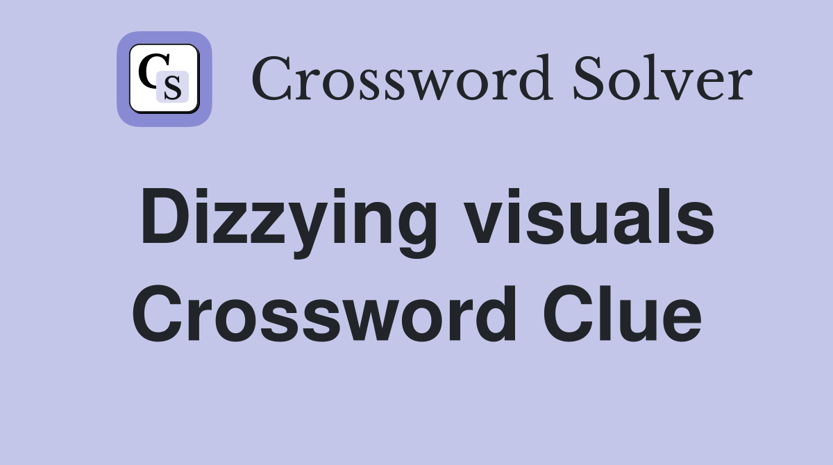 Dizzying visuals Crossword Clue