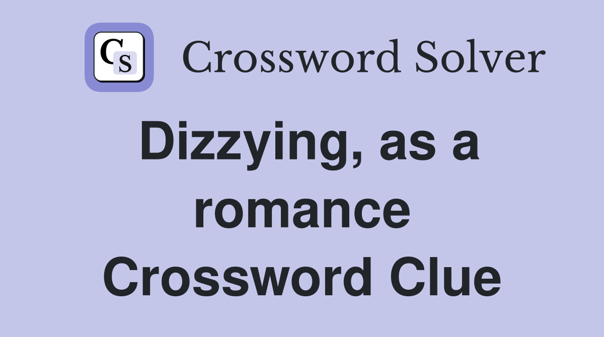 Dizzying, as a romance Crossword Clue