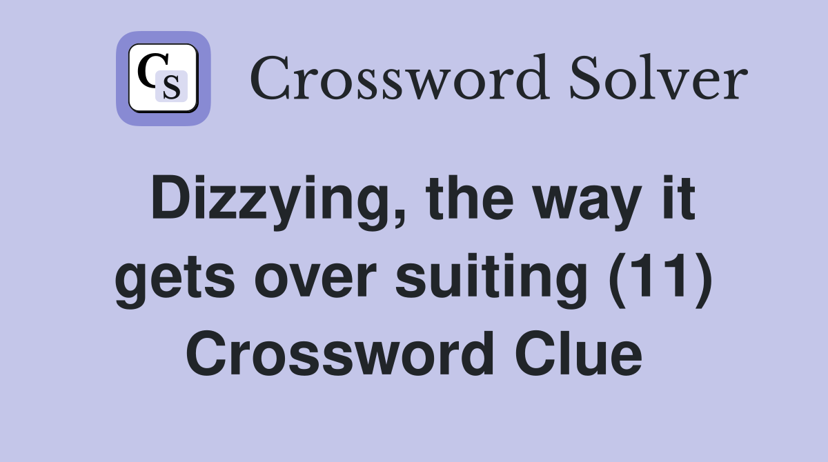 Dizzying, the way it gets over suiting (11) Crossword Clue
