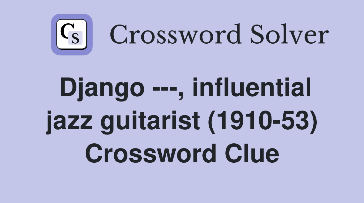 Django ---, influential jazz guitarist (1910-53) Crossword Clue
