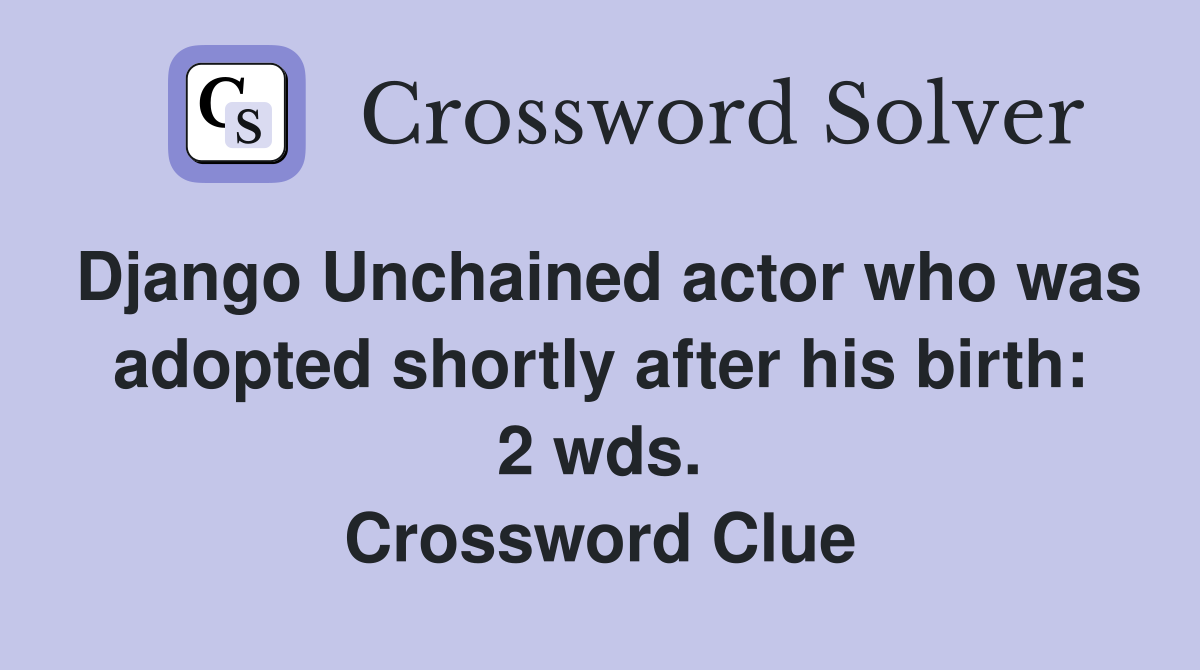 Django Unchained actor who was adopted shortly after his birth: 2 wds. Crossword Clue
