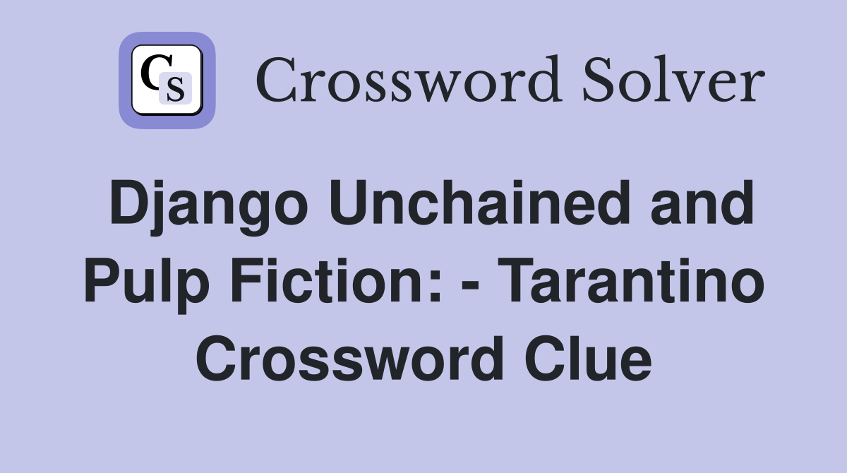 Django Unchained and Pulp Fiction: - Tarantino Crossword Clue