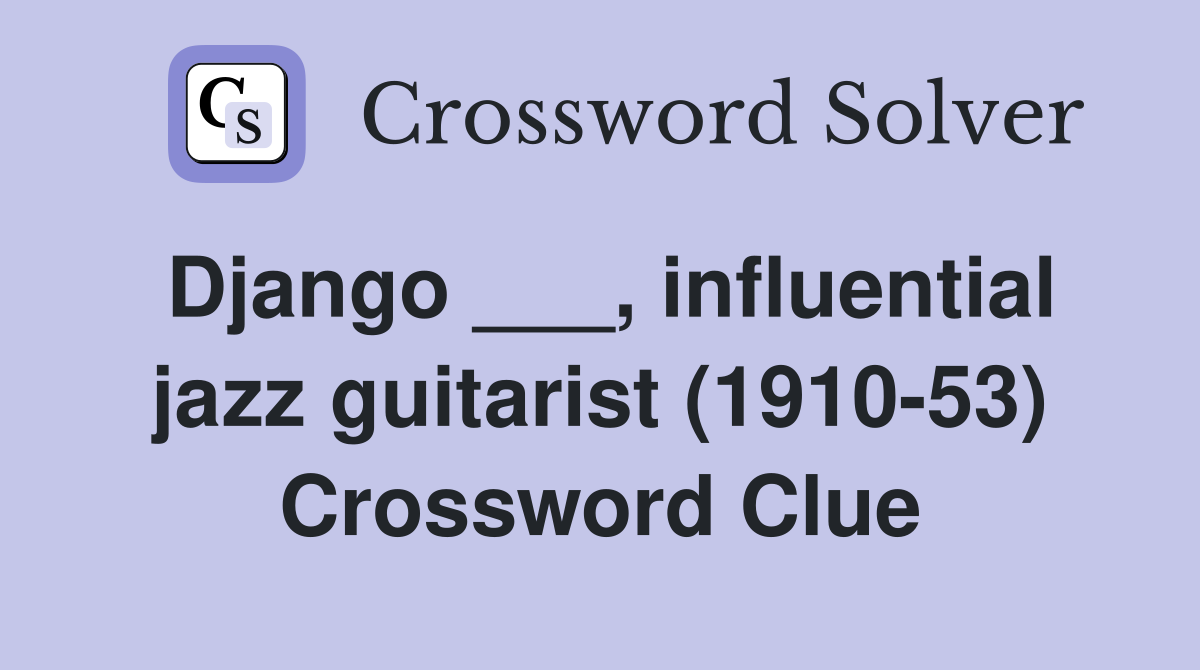 Django ___, influential jazz guitarist (1910-53) Crossword Clue