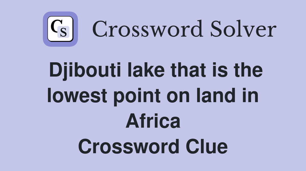 Djibouti lake that is the lowest point on land in Africa Crossword Clue