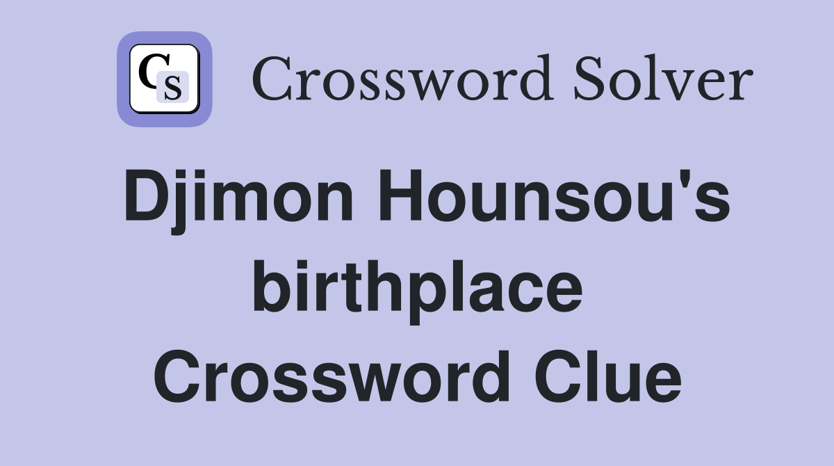 Djimon Hounsou's birthplace Crossword Clue