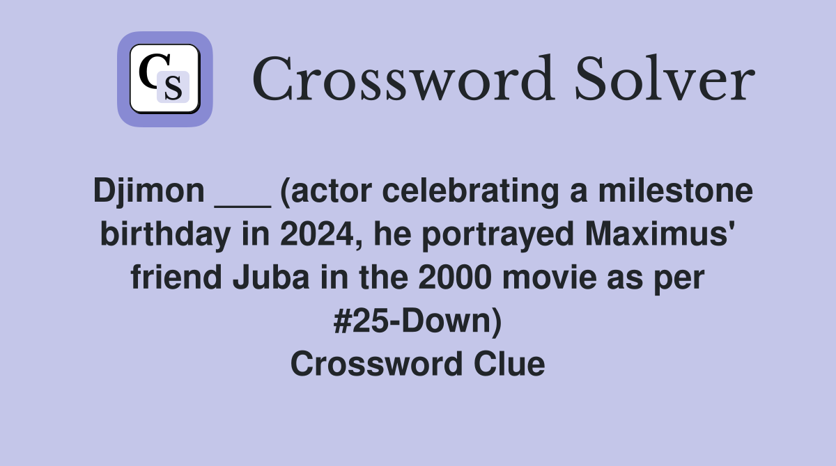 Djimon ___ (actor celebrating a milestone birthday in 2024, he portrayed Maximus' friend Juba in the 2000 movie as per #25-Down) Crossword Clue