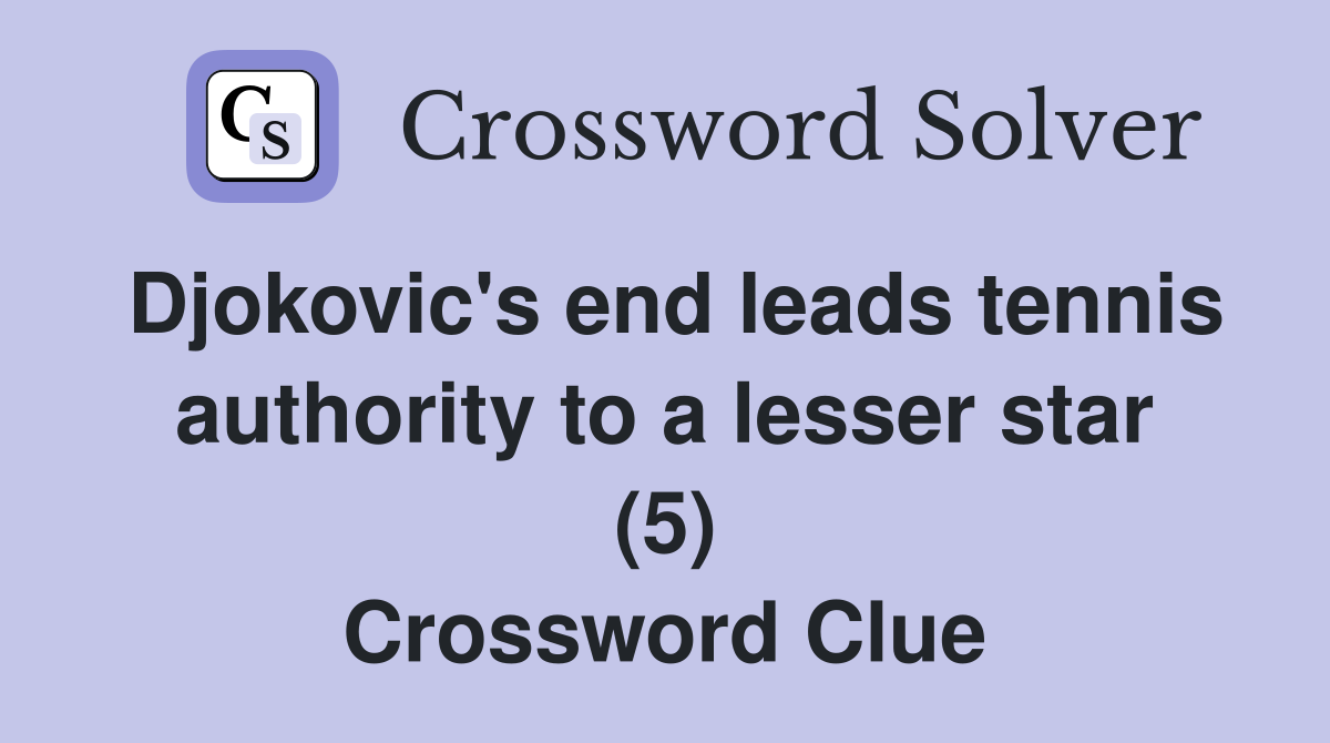 Djokovic's end leads tennis authority to a lesser star (5) Crossword Clue