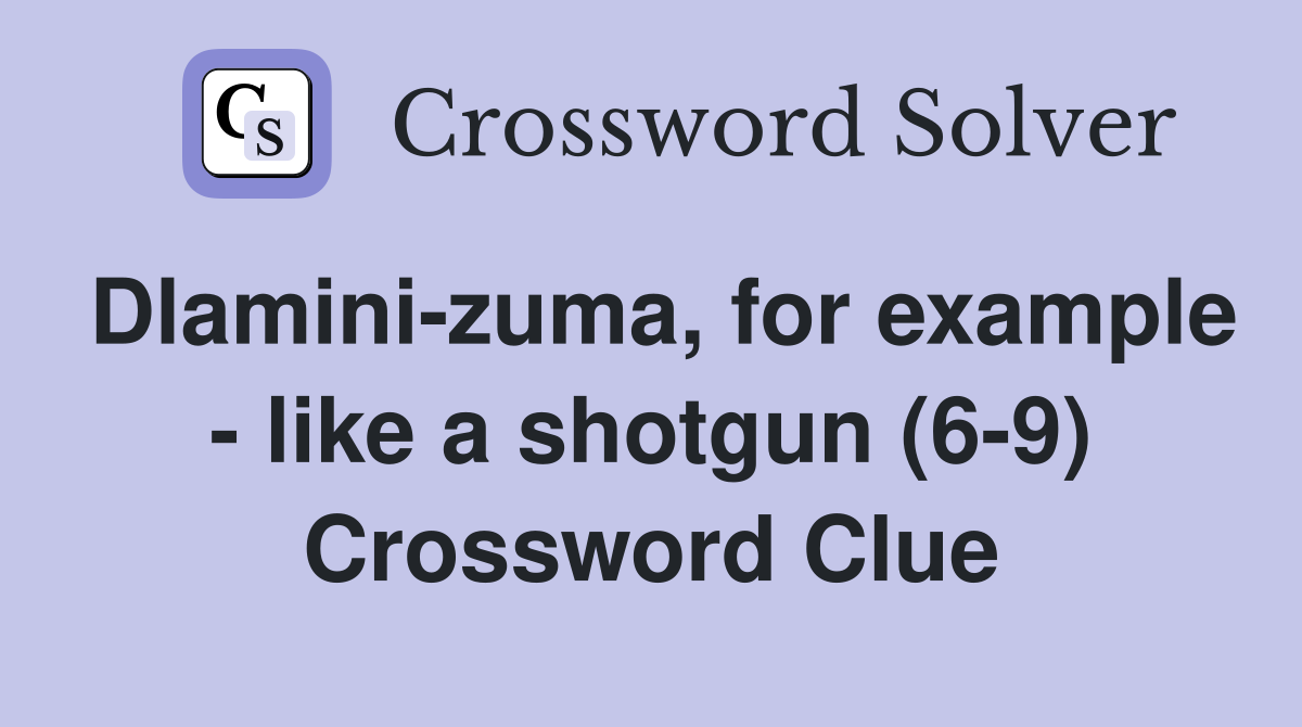 Dlamini-zuma, for example - like a shotgun (6-9) Crossword Clue