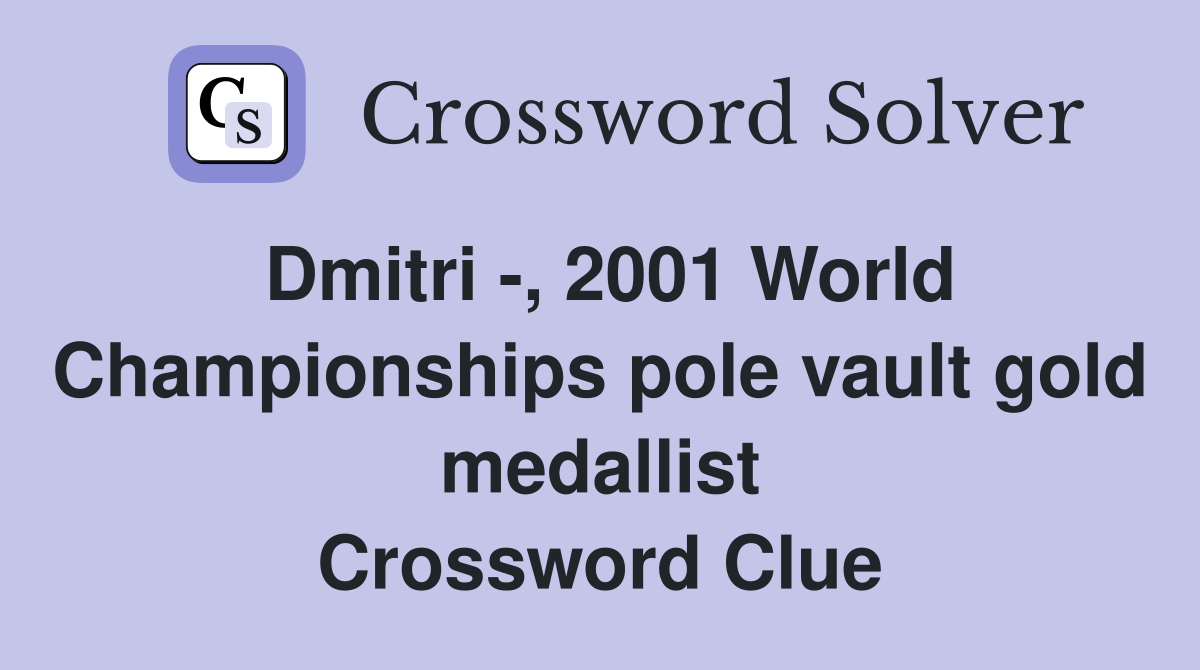 Dmitri -, 2001 World Championships pole vault gold medallist Crossword Clue