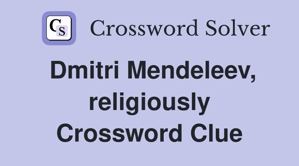 Dmitri Mendeleev, religiously Crossword Clue