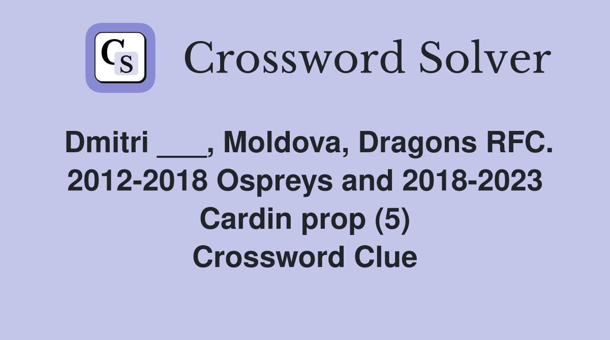 Dmitri ___, Moldova, Dragons RFC. 2012-2018 Ospreys and 2018-2023 Cardin prop (5) Crossword Clue
