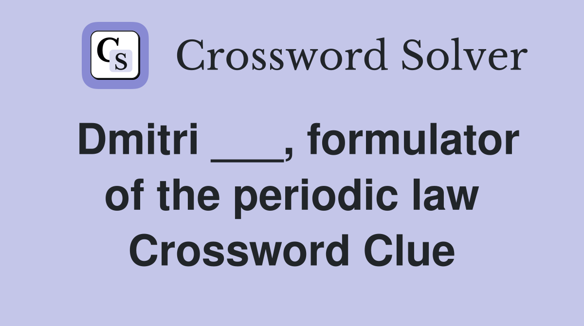 Dmitri ___, formulator of the periodic law Crossword Clue
