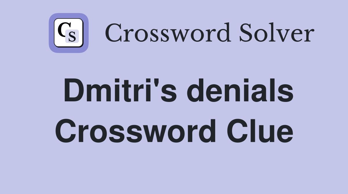 Dmitri's denials Crossword Clue