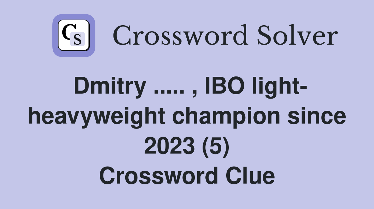 Dmitry ..... , IBO light- heavyweight champion since 2023 (5) Crossword Clue
