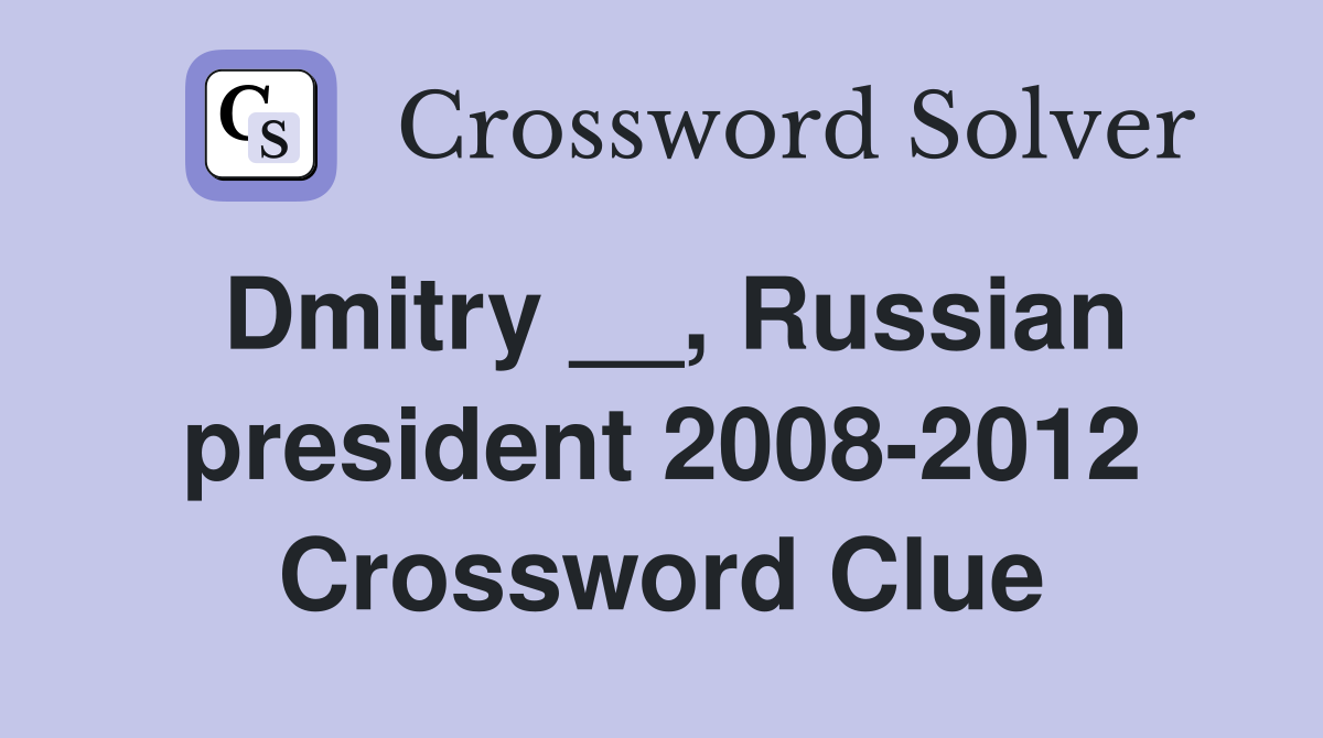Dmitry __, Russian president 2008-2012 Crossword Clue