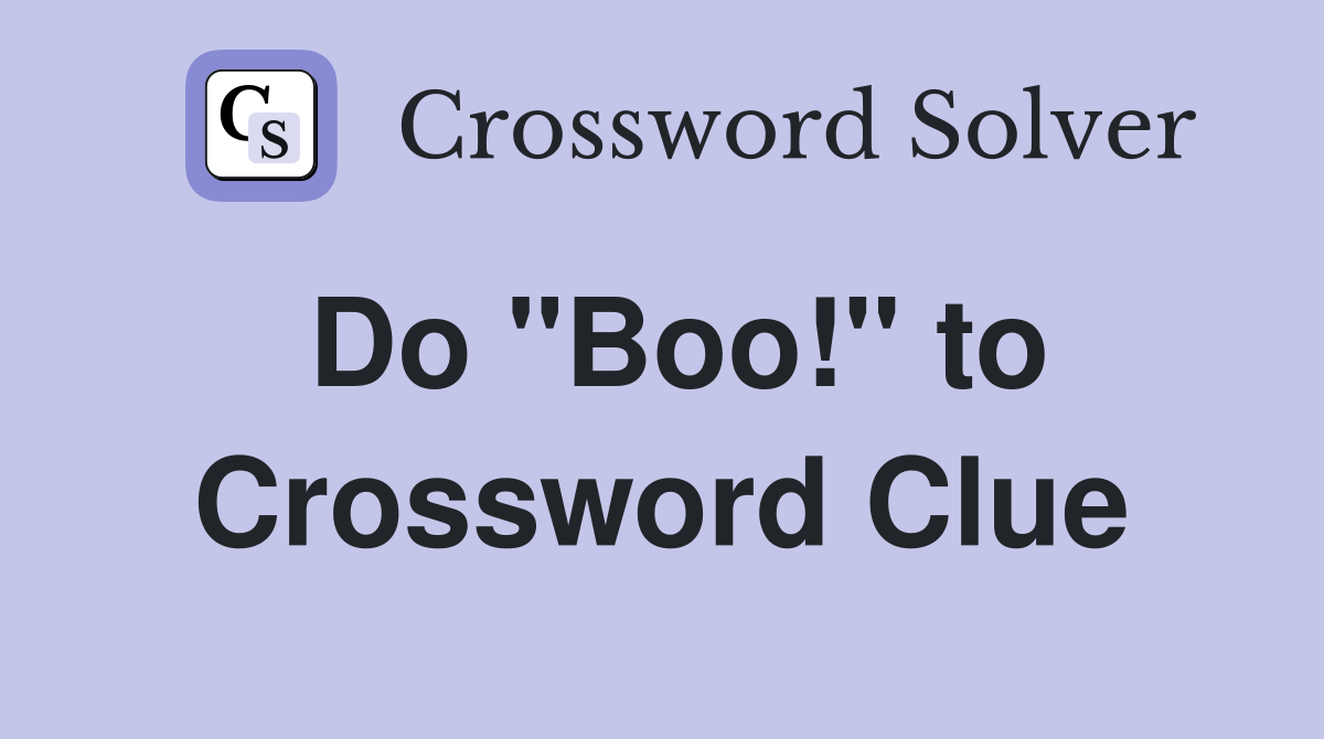 Do "Boo!" to Crossword Clue