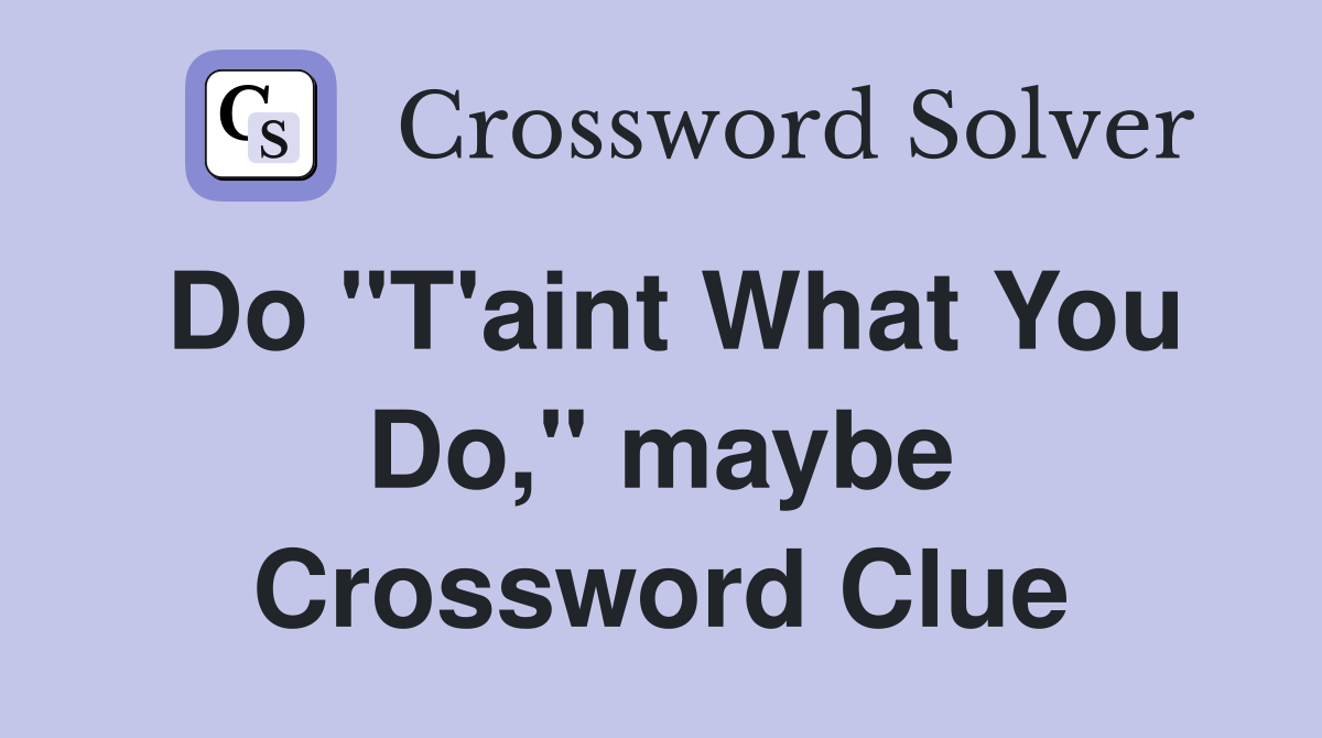 Do "T'aint What You Do," maybe Crossword Clue