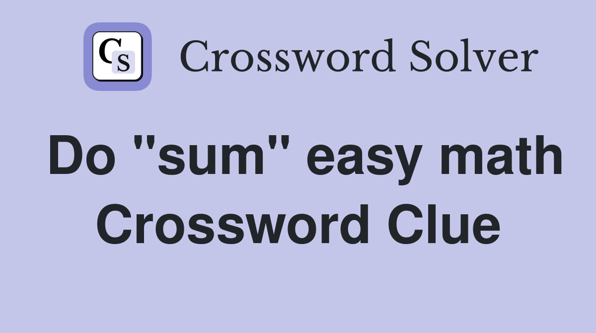 Do "sum" easy math Crossword Clue