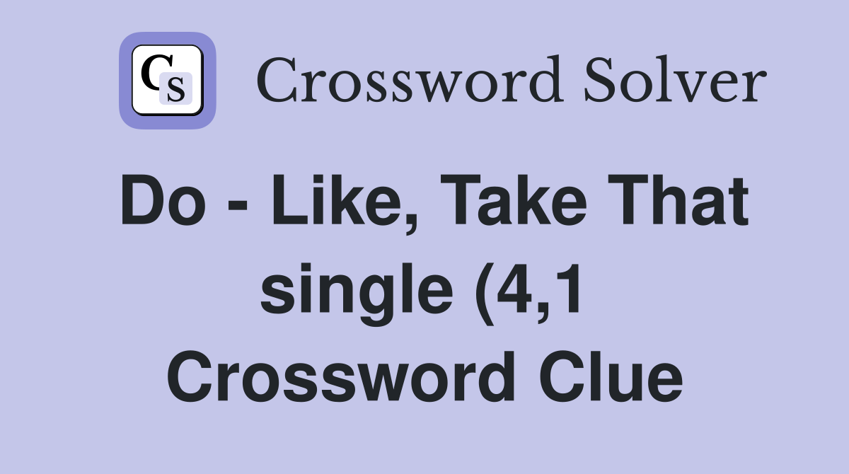 Do Like Take That single (4 1) Crossword Clue Answers Crossword Do Like Take That single (4 1) Crossword Clue Answers Crossword