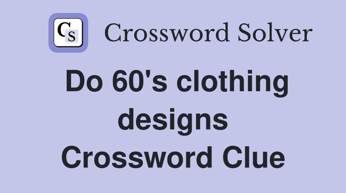 Do 60's clothing designs Crossword Clue