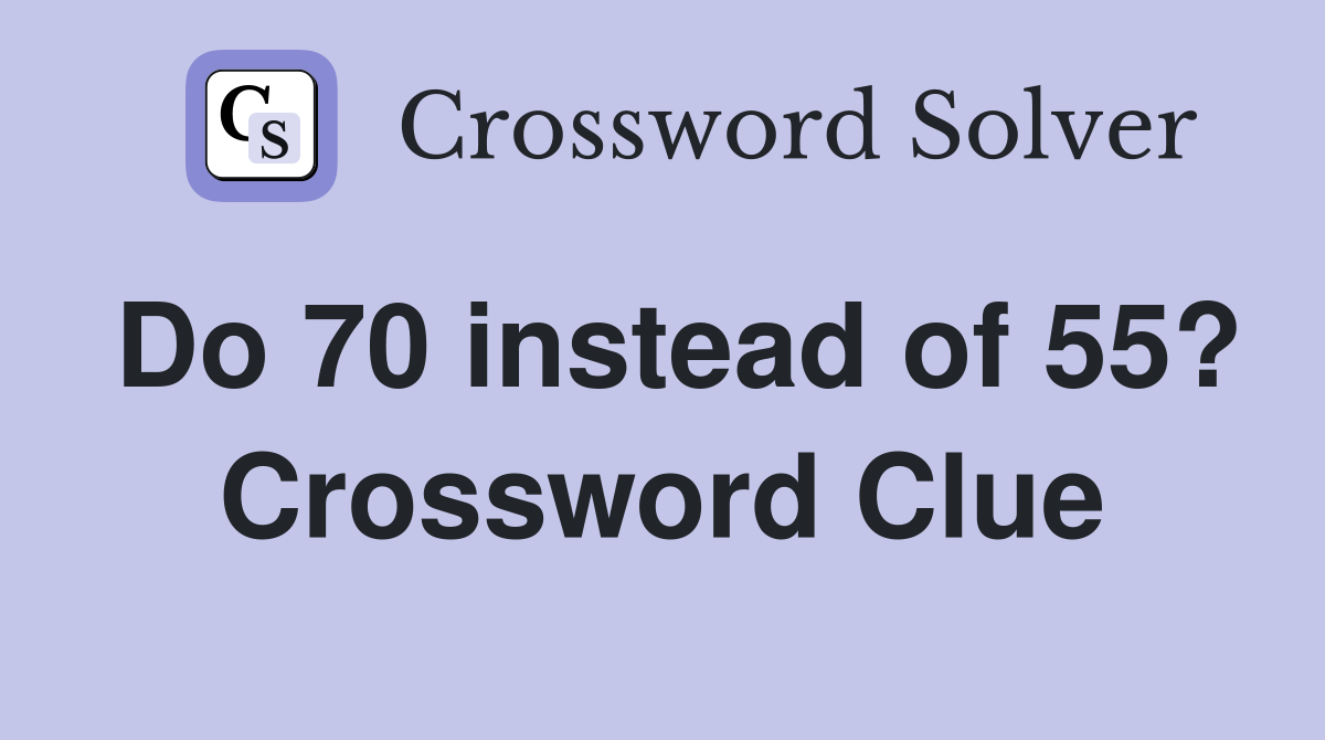 Do 70 instead of 55? Crossword Clue