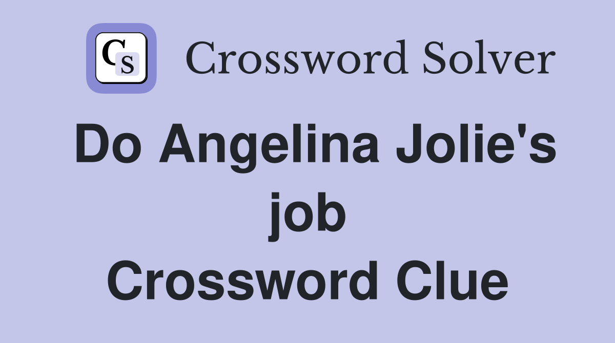 Do Angelina Jolie's job Crossword Clue