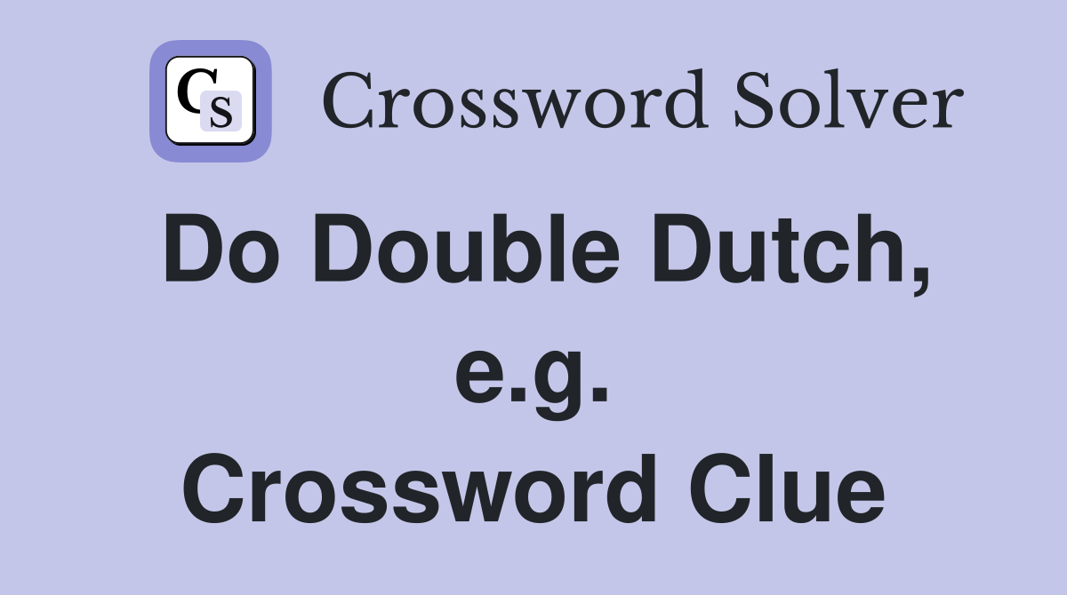Do Double Dutch, e.g. Crossword Clue