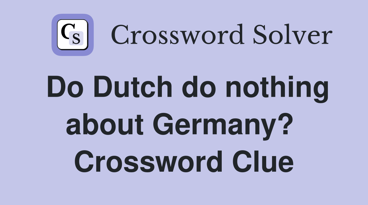 Do Dutch do nothing about Germany?  Crossword Clue