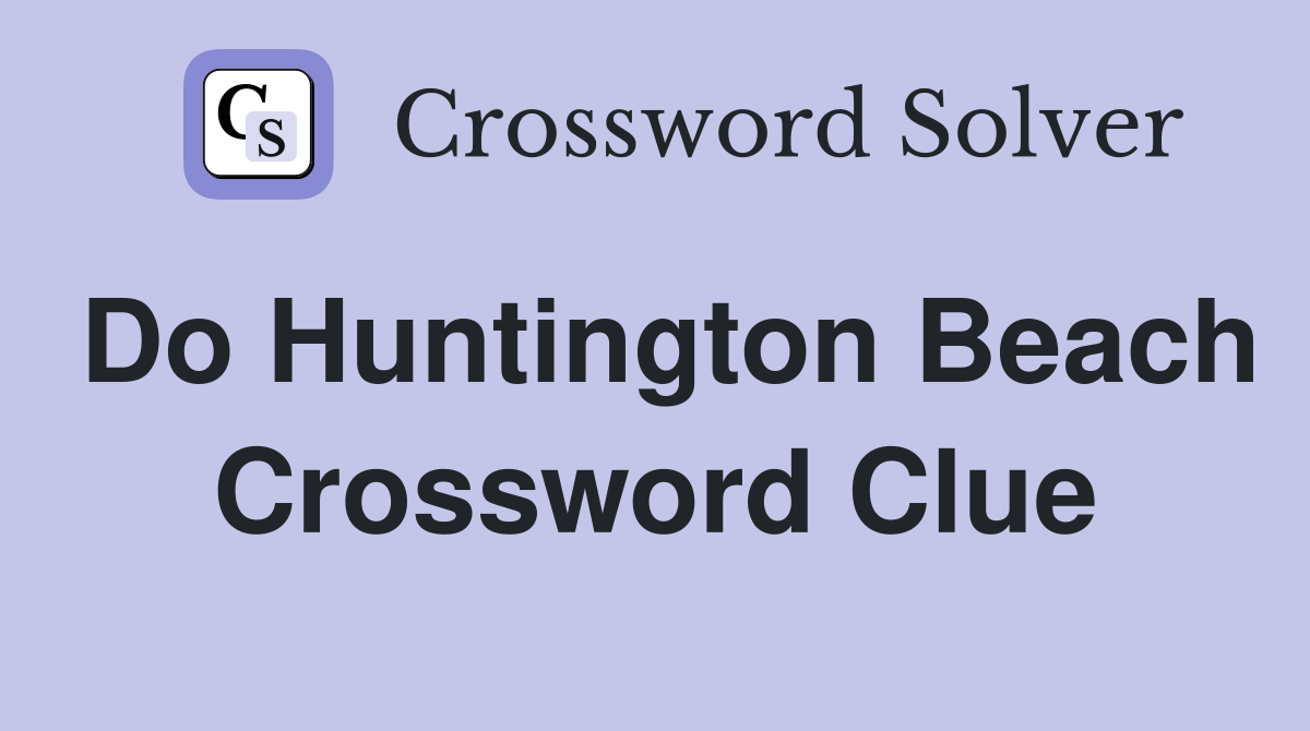 Do Huntington Beach Crossword Clue
