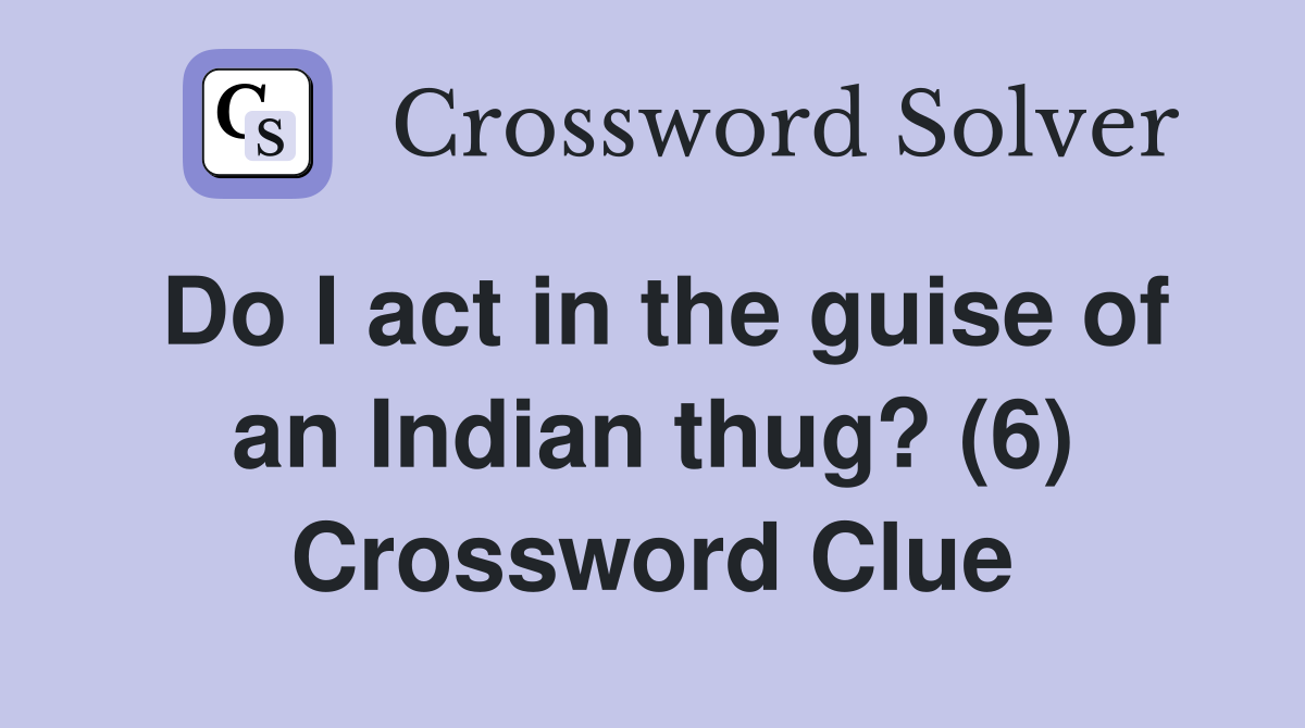 Do I act in the guise of an Indian thug? (6) Crossword Clue