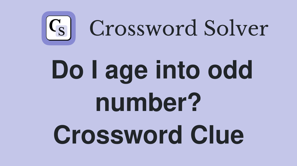 Do I age into odd number? Crossword Clue