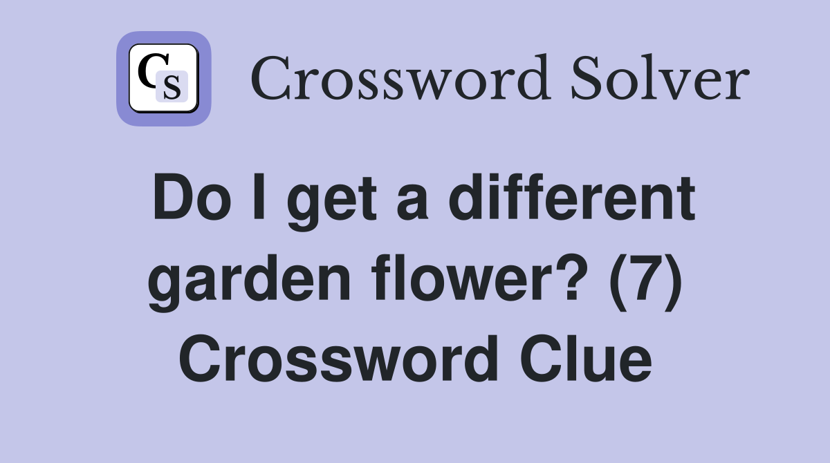 Do I get a different garden flower? (7) Crossword Clue