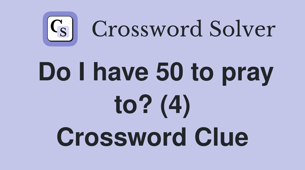 Do I have 50 to pray to? (4) Crossword Clue