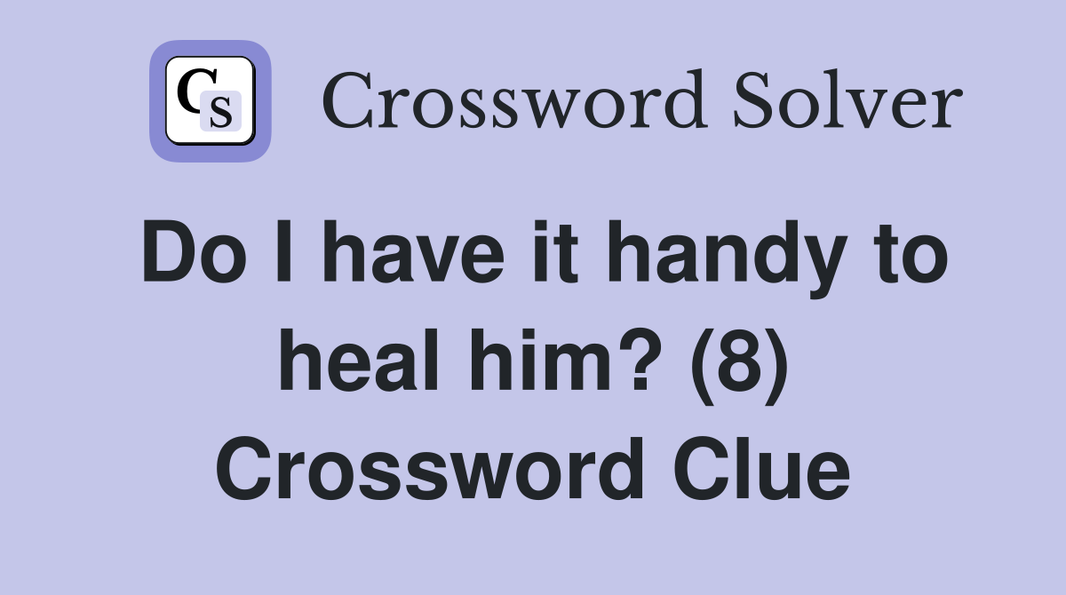 Do I have it handy to heal him? (8) Crossword Clue