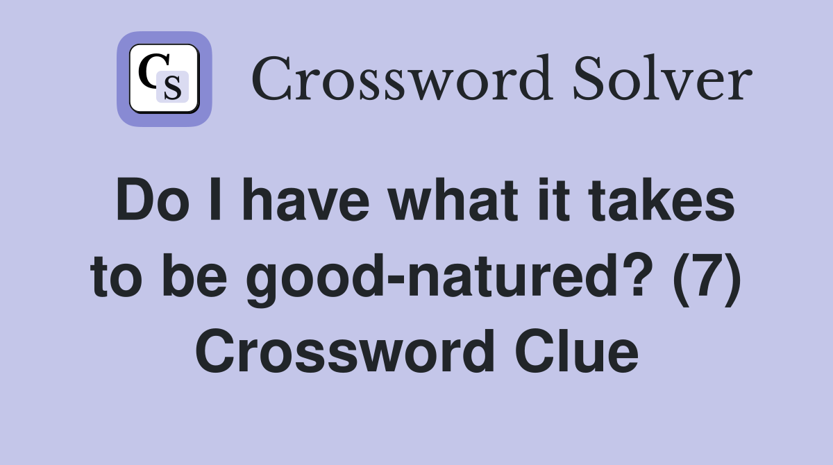 Do I have what it takes to be good-natured? (7) Crossword Clue