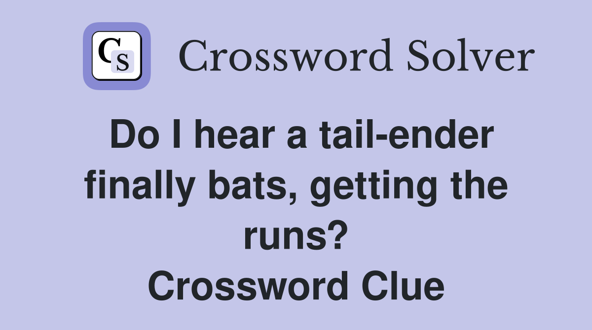 Do I hear a tail-ender finally bats, getting the runs? Crossword Clue