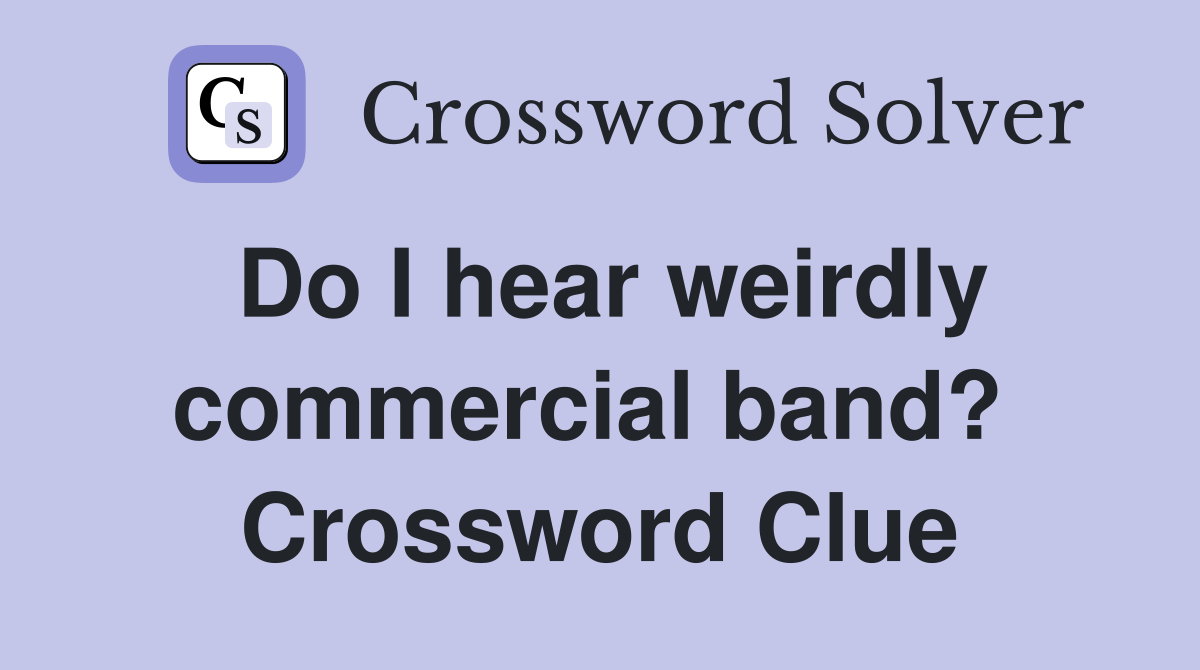 Do I hear weirdly commercial band?  Crossword Clue