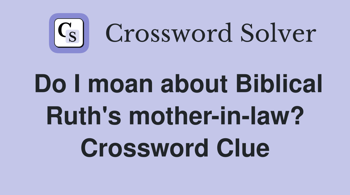 Do I moan about Biblical Ruth's mother-in-law? Crossword Clue