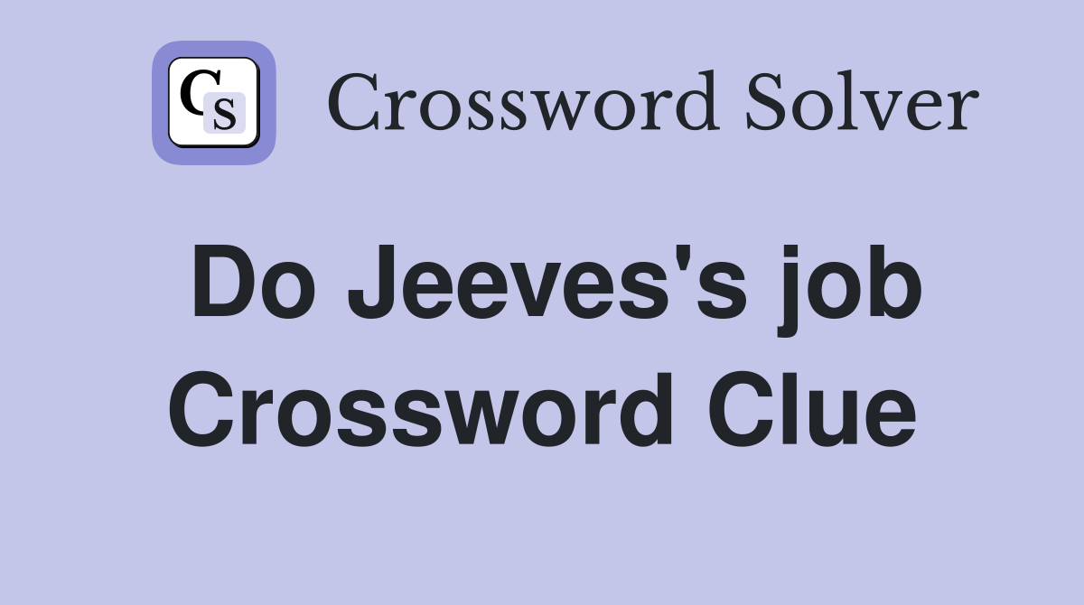 Do Jeeves's job Crossword Clue