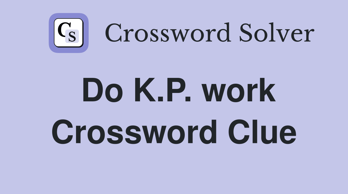 Do K.P. work Crossword Clue